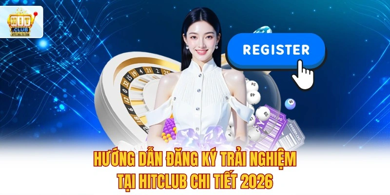 HitClub🎖️ Tải Hit Club Mới Nhất 7/2026 ✔️ Ưu Đãi +99K 8 Hướng dẫn đăng ký trải nghiệm tại Hitclub chi tiết 2026