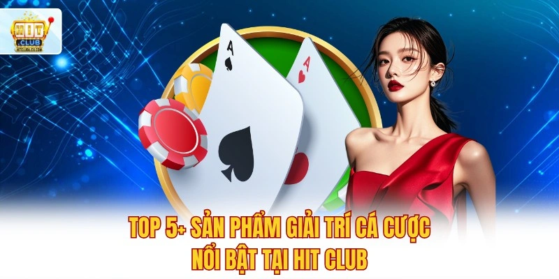 HitClub🎖️ Tải Hit Club Mới Nhất 7/2026 ✔️ Ưu Đãi +99K 5 Top 5+ sản phẩm giải trí cá cược nổi bật tại Hit club